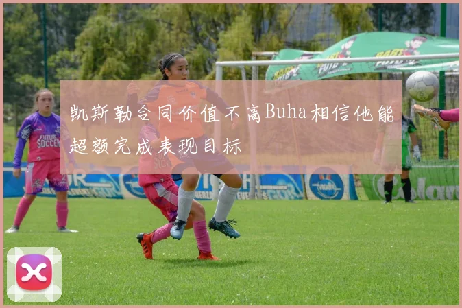 凯斯勒合同价值不高Buha相信他能超额完成表现目标